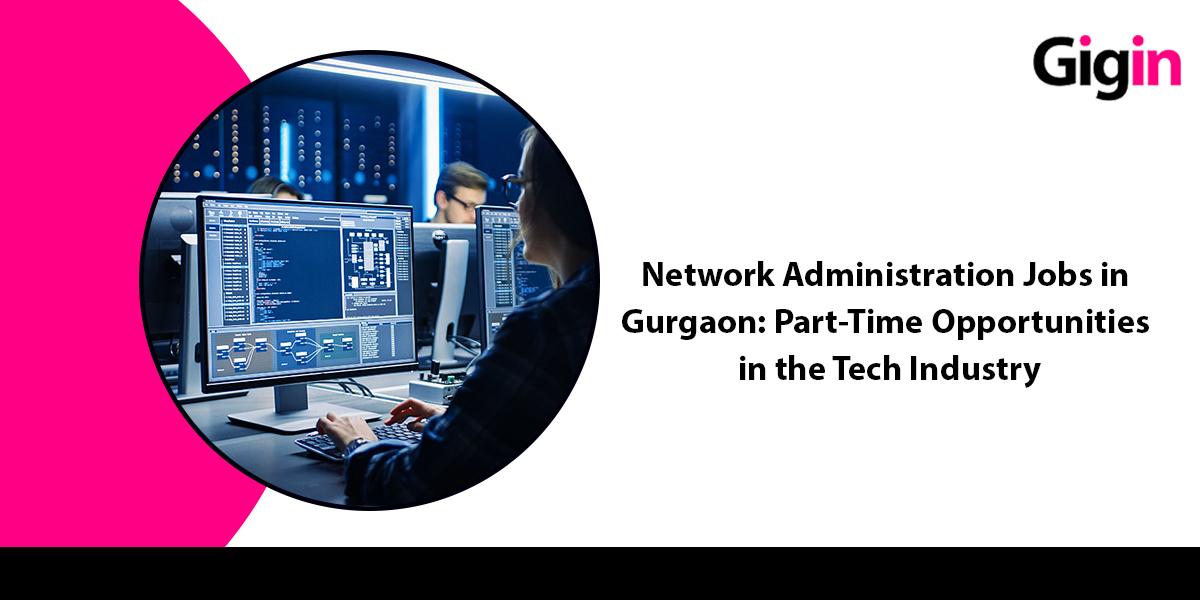 Read more about the article Network Administration Jobs in Gurgaon: Part-Time Opportunities in the Tech Industry